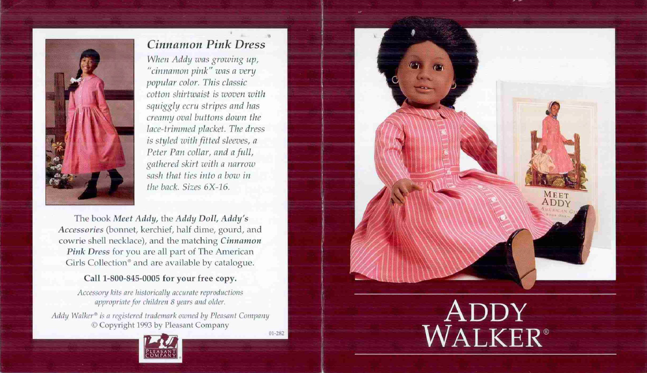 Digital scan of a paper booklet for American Girl doll Addy Walker, submitted to USPTO during the trademark registration process. On one side a Black girl models a pink dress, identical to the dress Addy Walker wears on the coverart of the book shown on the booklet cover. Text on booklet includes: “Addy Walker ® is a registered trademark owned by the Pleasant Company. @Copyright 1993 by Pleasant Company.”